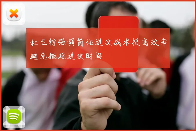 杜兰特强调简化进攻战术提高效率避免拖延进攻时间